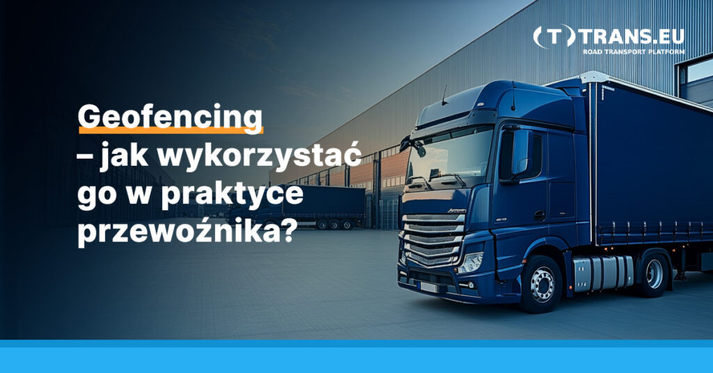 Geofencing – jak wykorzystać go w praktyce przewoźnika?