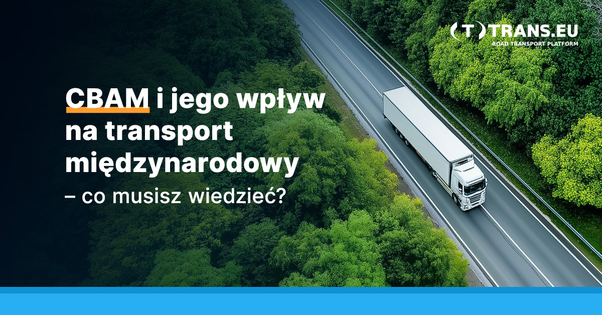 CBAM i jego wpływ na transport międzynarodowy – co musisz wiedzieć?