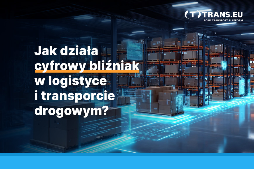 Jak działa cyfrowy bliźniak w logistyce i transporcie drogowym?