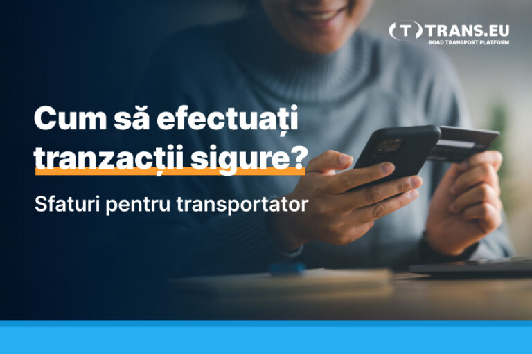 Cum să efectuați tranzacții sigure? Sfaturi pentru transportator