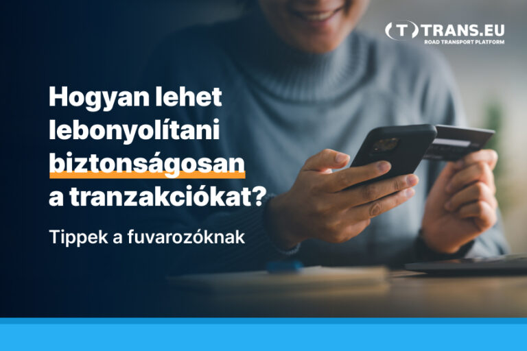 Hogyan lehet lebonyolítani biztonságosan a tranzakciókat? Tippek a fuvarozóknak