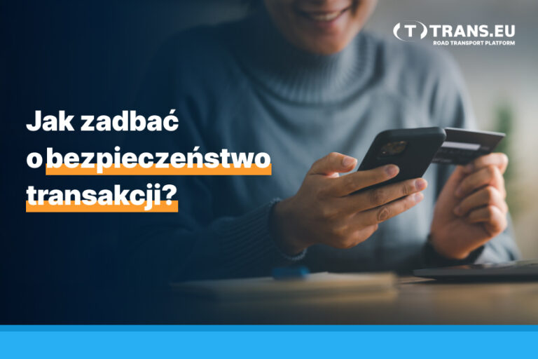 Jak zawierać bezpieczne transakcje? Wskazówki dla przewoźnika 